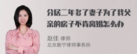 分居二年多了妻子为了我父亲的房子不肯离婚怎么办