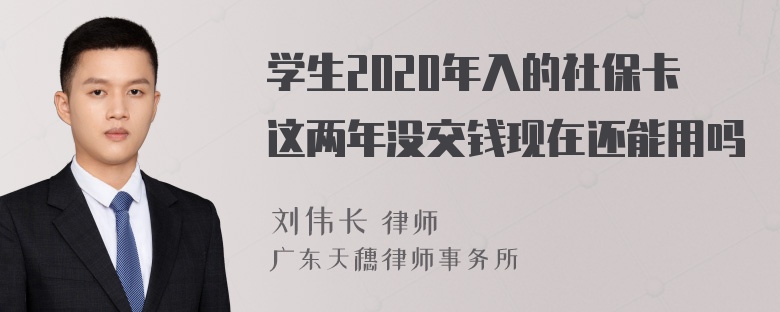 学生2020年入的社保卡这两年没交钱现在还能用吗