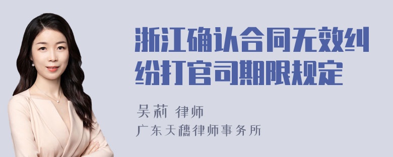 浙江确认合同无效纠纷打官司期限规定