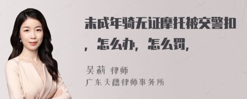 未成年骑无证摩托被交警扣，怎么办，怎么罚，