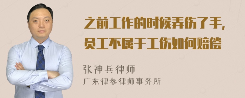 之前工作的时候弄伤了手，员工不属于工伤如何赔偿