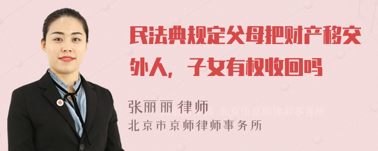 民法典规定父母把财产移交外人，子女有权收回吗