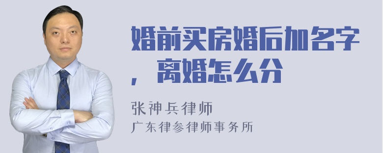 婚前买房婚后加名字，离婚怎么分