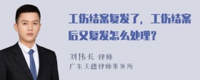 工伤结案复发了，工伤结案后又复发怎么处理？