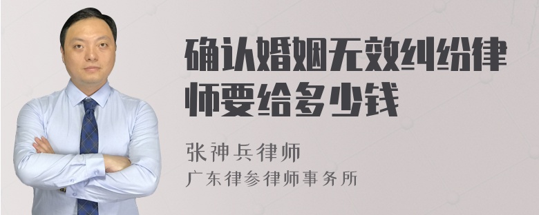 确认婚姻无效纠纷律师要给多少钱