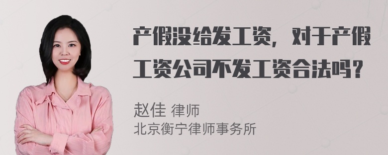 产假没给发工资，对于产假工资公司不发工资合法吗？