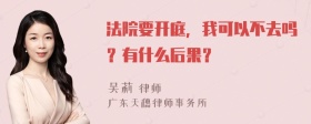 法院要开庭，我可以不去吗？有什么后果？