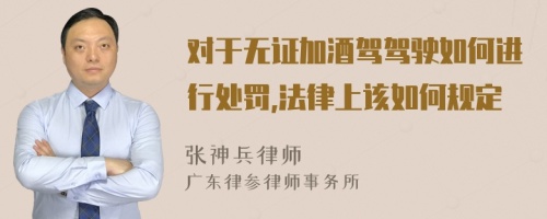 对于无证加酒驾驾驶如何进行处罚,法律上该如何规定