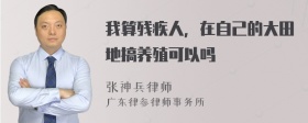 我算残疾人，在自己的大田地搞养殖可以吗