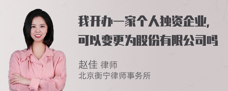 我开办一家个人独资企业，可以变更为股份有限公司吗