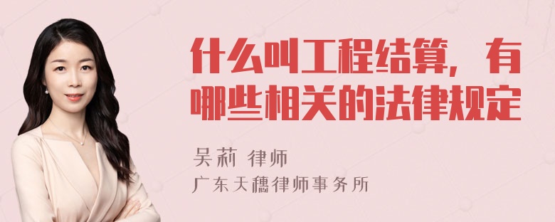 什么叫工程结算，有哪些相关的法律规定