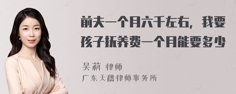 前夫一个月六千左右，我要孩子抚养费一个月能要多少