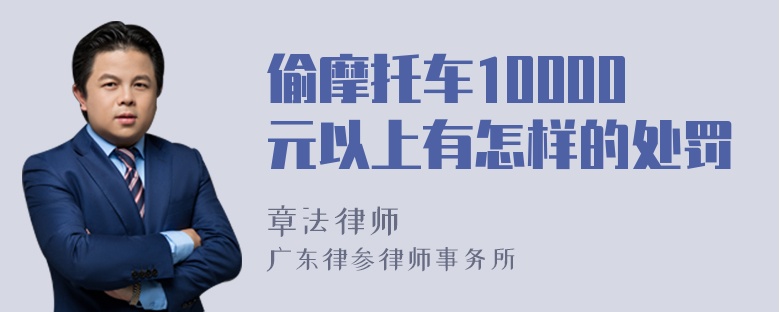 偷摩托车10000元以上有怎样的处罚