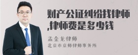 财产公证纠纷找律师,律师费是多少钱