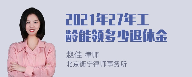 2021年27年工龄能领多少退休金