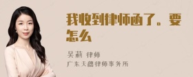 我收到律师函了。要怎么