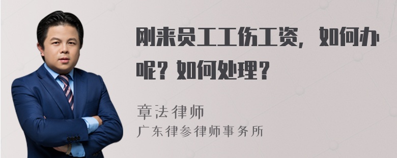 刚来员工工伤工资，如何办呢？如何处理？