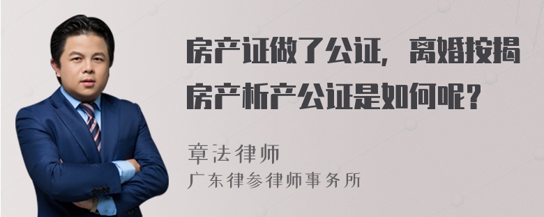 房产证做了公证，离婚按揭房产析产公证是如何呢？