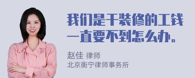 我们是干装修的工钱一直要不到怎么办。