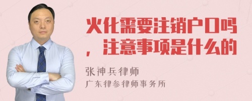 火化需要注销户口吗，注意事项是什么的