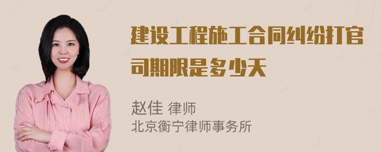 建设工程施工合同纠纷打官司期限是多少天