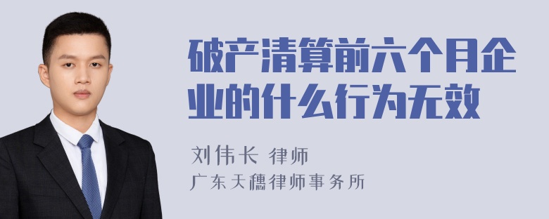 破产清算前六个月企业的什么行为无效