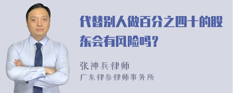 代替别人做百分之四十的股东会有风险吗？