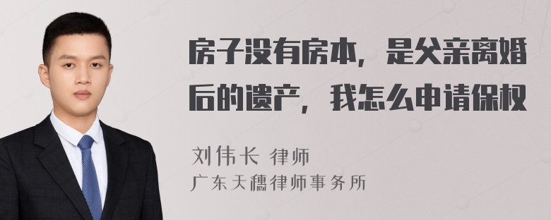 房子没有房本，是父亲离婚后的遗产，我怎么申请保权