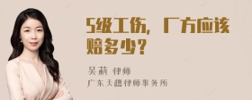 5级工伤，厂方应该赔多少？