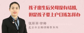 孩子出生后父母没有结婚，但是孩子要上户口该怎样办