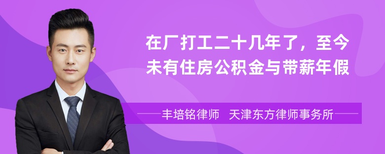 在厂打工二十几年了，至今未有住房公积金与带薪年假