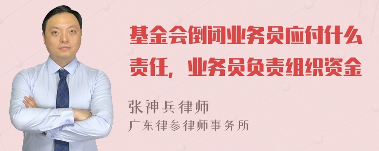 基金会倒闭业务员应付什么责任，业务员负责组织资金