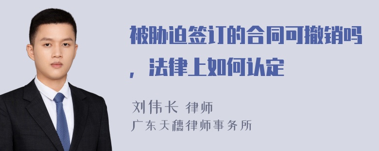 被胁迫签订的合同可撤销吗，法律上如何认定