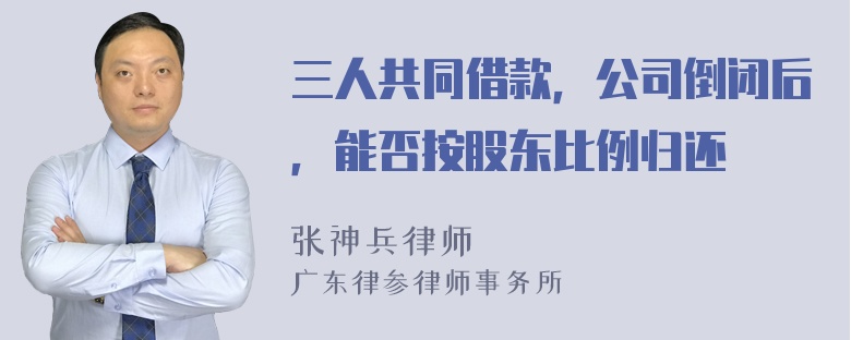 三人共同借款，公司倒闭后，能否按股东比例归还