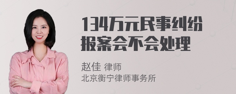 134万元民事纠纷报案会不会处理