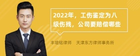 2022年，工伤鉴定为八级伤残，公司要赔偿哪些