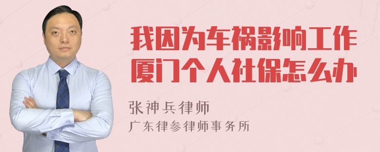 我因为车祸影响工作厦门个人社保怎么办