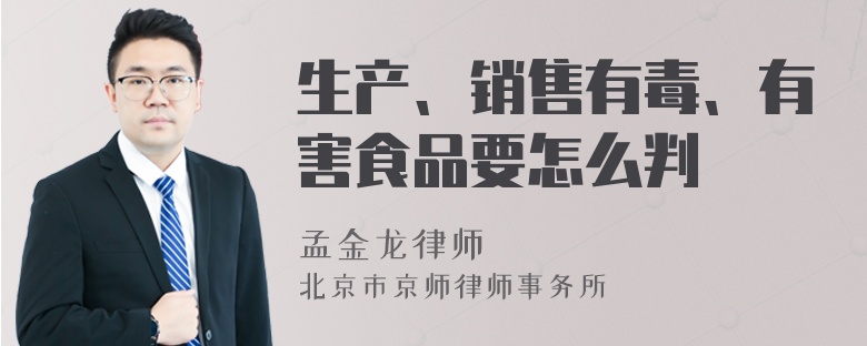 生产、销售有毒、有害食品要怎么判