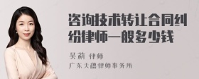 咨询技术转让合同纠纷律师一般多少钱