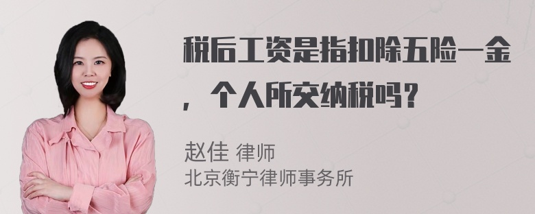 税后工资是指扣除五险一金，个人所交纳税吗？