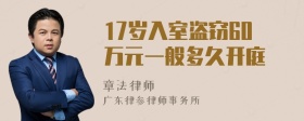 17岁入室盗窃60万元一般多久开庭