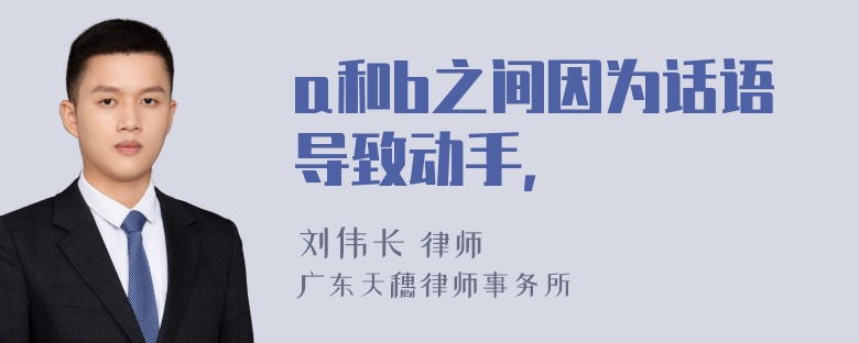 a和b之间因为话语导致动手，