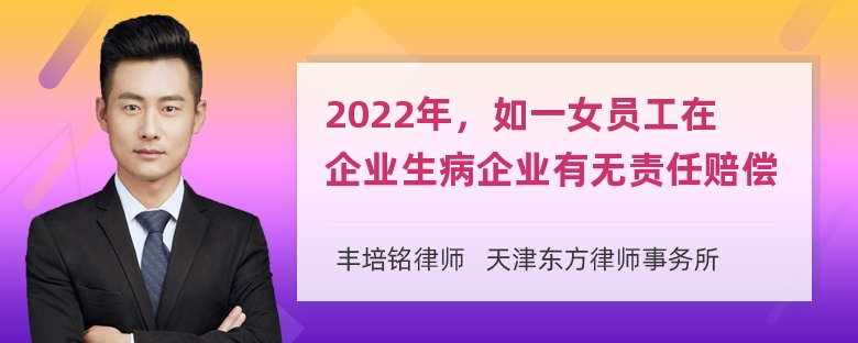 2022年，如一女员工在企业生病企业有无责任赔偿