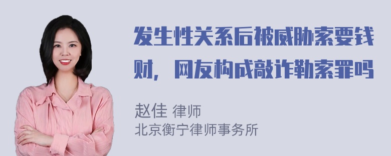 发生性关系后被威胁索要钱财，网友构成敲诈勒索罪吗