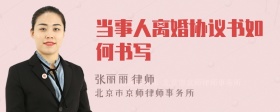 当事人离婚协议书如何书写