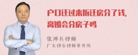 户口迁过来拆迁房分了钱，离婚会分房子吗