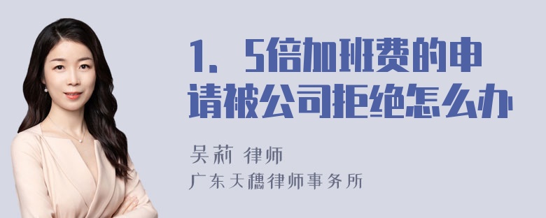 1．5倍加班费的申请被公司拒绝怎么办