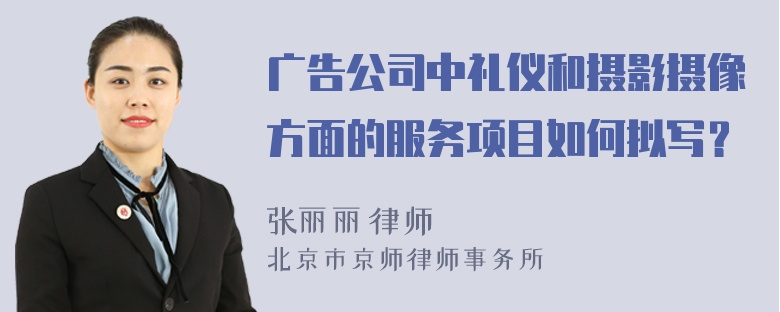 广告公司中礼仪和摄影摄像方面的服务项目如何拟写？