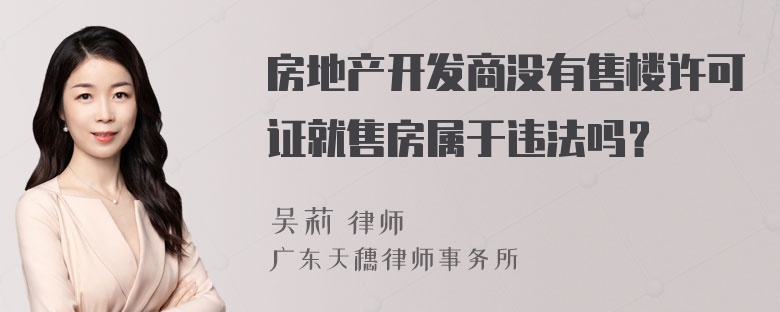 房地产开发商没有售楼许可证就售房属于违法吗？