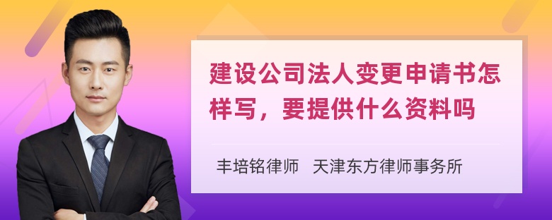 建设公司法人变更申请书怎样写，要提供什么资料吗